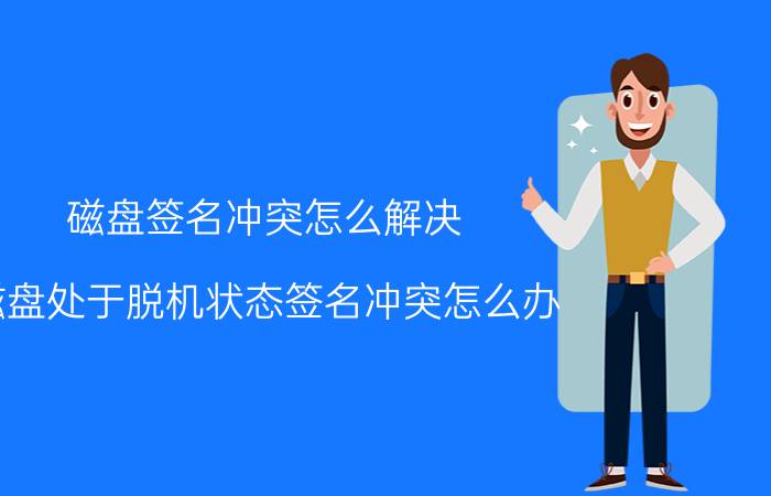 磁盘签名冲突怎么解决 磁盘处于脱机状态签名冲突怎么办？